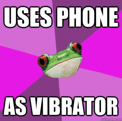 Uses phone as vibrator  Foul Bachelorette Frog