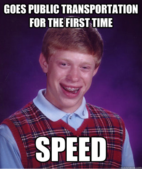 Goes public transportation for the first time Speed - Goes public transportation for the first time Speed  Bad Luck Brian