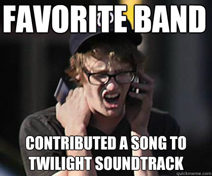 favorite band contributed a song to twilight soundtrack  Sad Hipster