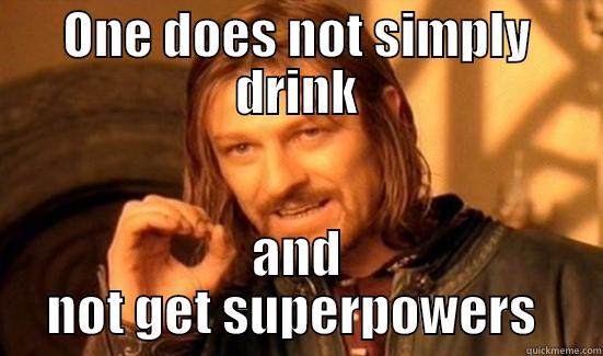 ONE DOES NOT SIMPLY DRINK AND NOT GET SUPERPOWERS  Boromir