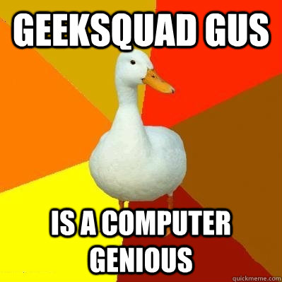 Geeksquad Gus is a computer Genious - Geeksquad Gus is a computer Genious  Tech Impaired Duck