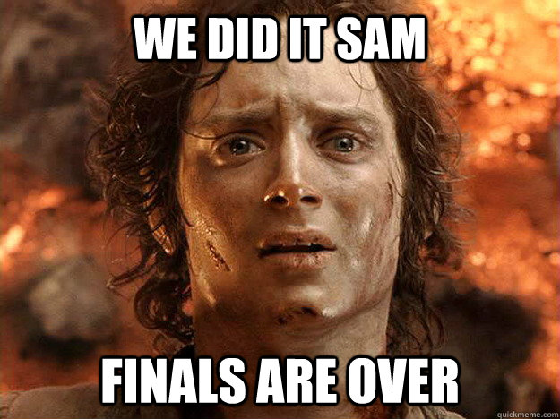 we did it sam finals are over  frodo