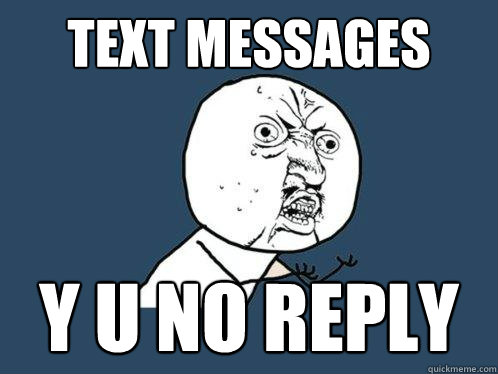 Text messages y u no reply  Y U No