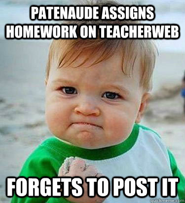 Patenaude Assigns homework on teacherweb Forgets to post it  Victory Baby