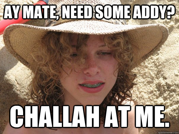 ay mate, need some addy? challah at me. - ay mate, need some addy? challah at me.  jewish safari pimp