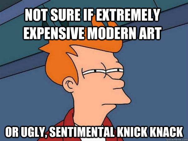 NOT SURE IF EXTREMELY EXPENSIVE MODERN ART OR UGLY, SENTIMENTAL KNICK KNACK  Futurama Fry