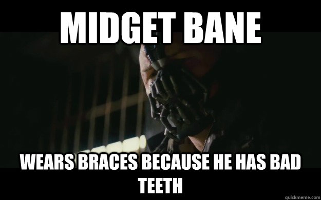 midget bane wears braces because he has bad teeth  Badass Bane