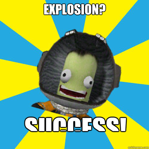 Explosion? SUCCESS!  Jebediah Kerman - Thrill Master