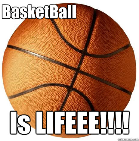 BasketBall Is LIFEEE!!!!  