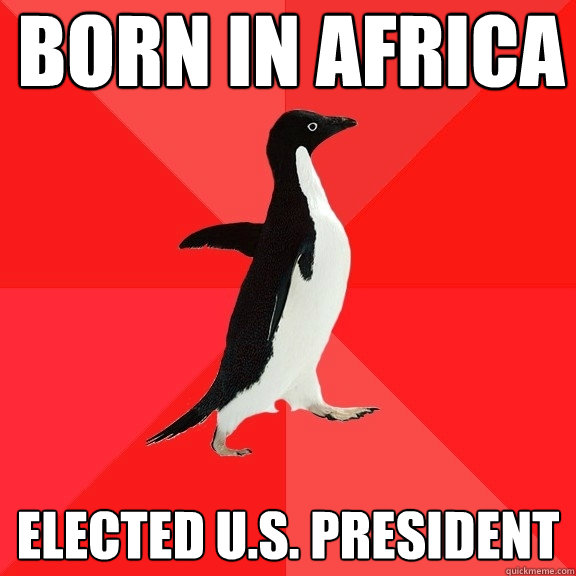 born in africa elected u.s. president - born in africa elected u.s. president  Socially Awesome Penguin