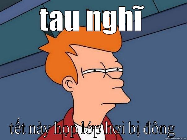 TAU NGHĨ TẾT NÀY HỌP LỚP HƠI BỊ ĐÔNG Futurama Fry