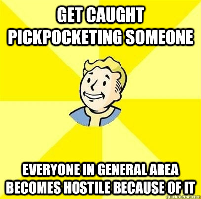 Get caught pickpocketing someone everyone in general area becomes hostile because of it  Fallout 3