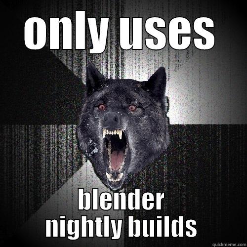 ONLY USES BLENDER NIGHTLY BUILDS Insanity Wolf