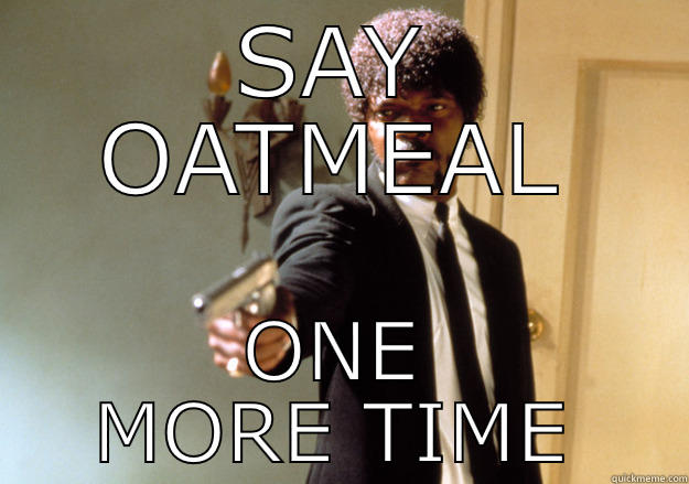 SAY OATMEAL ONE MORE TIME Samuel L Jackson