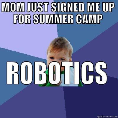 MOM JUST SIGNED ME UP FOR SUMMER CAMP ROBOTICS  Success Kid