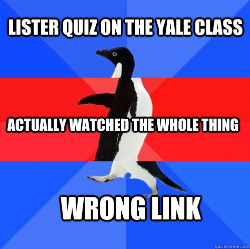 Lister quiz on the yale class Actually watched the whole thing wrong link  Socially Awkward Awesome Awkward Penguin