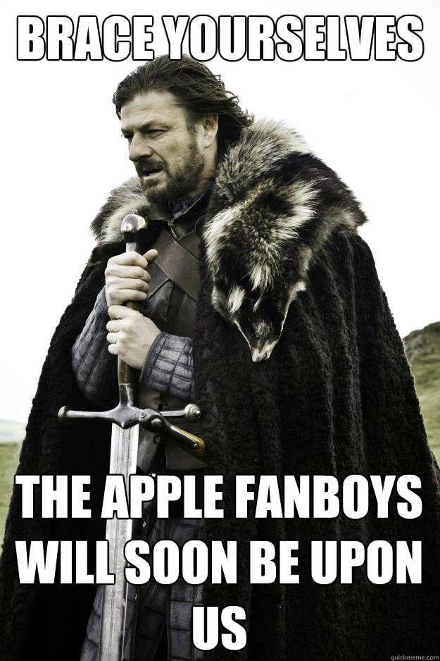 Brace yourselves The Apple fanboys will soon be upon us  Winter is coming