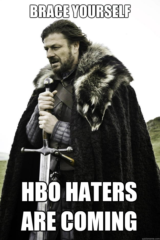 Brace yourself HBO haters are coming  Winter is coming