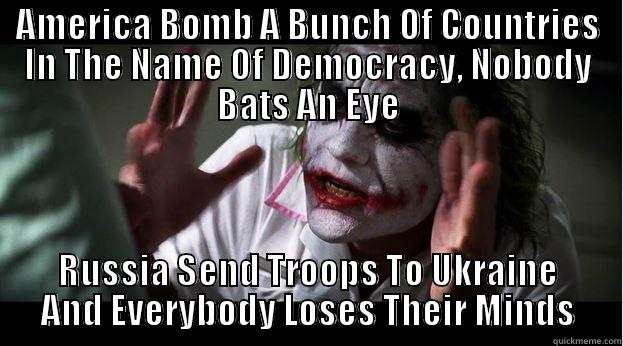 America and Russia - AMERICA BOMB A BUNCH OF COUNTRIES IN THE NAME OF DEMOCRACY, NOBODY BATS AN EYE RUSSIA SEND TROOPS TO UKRAINE AND EVERYBODY LOSES THEIR MINDS Joker Mind Loss