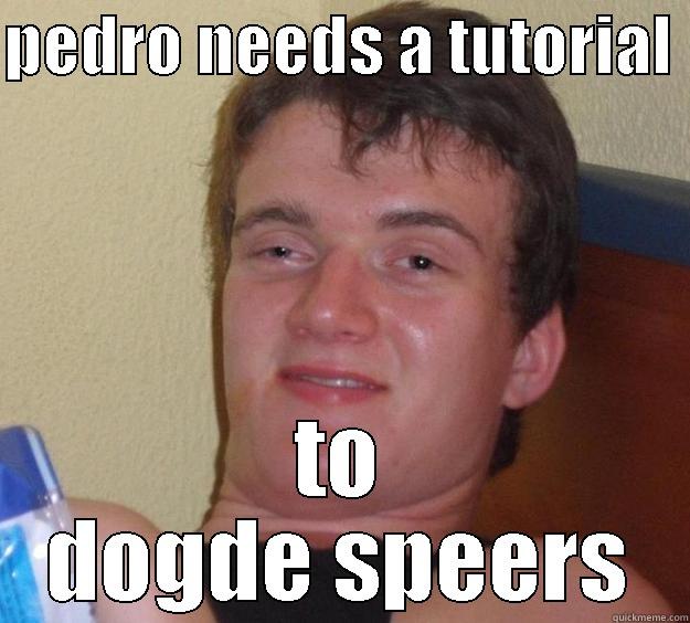 PEDRO NEEDS A TUTORIAL  TO DOGDE SPEERS 10 Guy