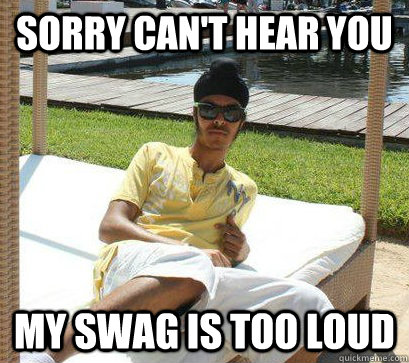 Sorry Can't hear you my swag is too loud - Sorry Can't hear you my swag is too loud  Misc