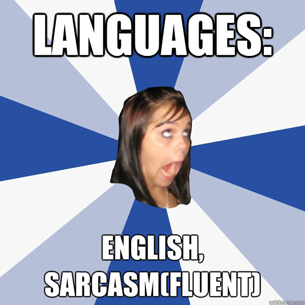 Languages:  English, Sarcasm(fluent)  Annoying Facebook Girl