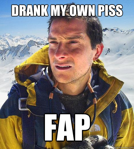 drank my own piss Fap - drank my own piss Fap  Bear Grylls