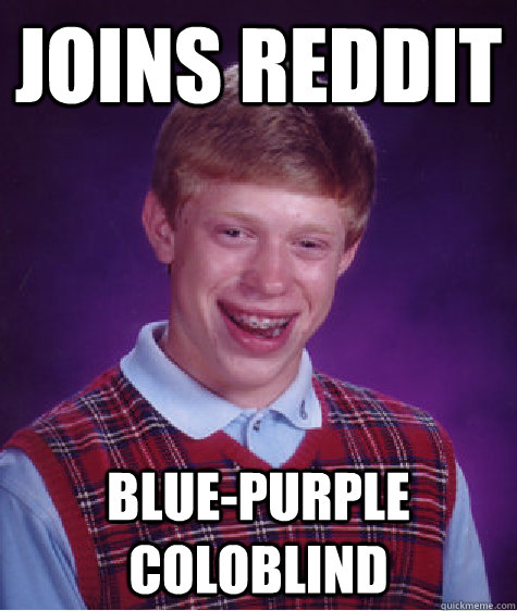 Joins Reddit Blue-Purple Coloblind  Bad Luck Brian