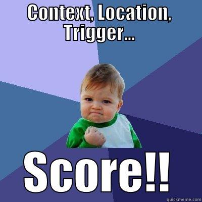 CONTEXT, LOCATION, TRIGGER... SCORE!! Success Kid