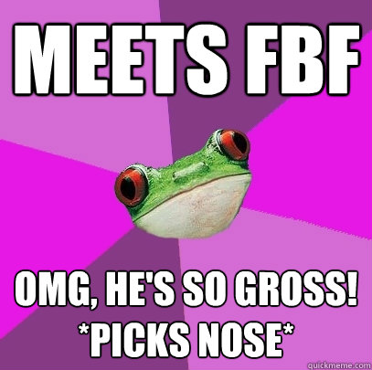 meets fbf omg, he's so gross! *picks nose*  Foul Bachelorette Frog