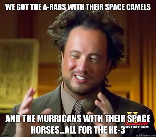 we got the a-rabs with their space camels and the murricans with their space horses...all for the HE-3  Ancient Aliens