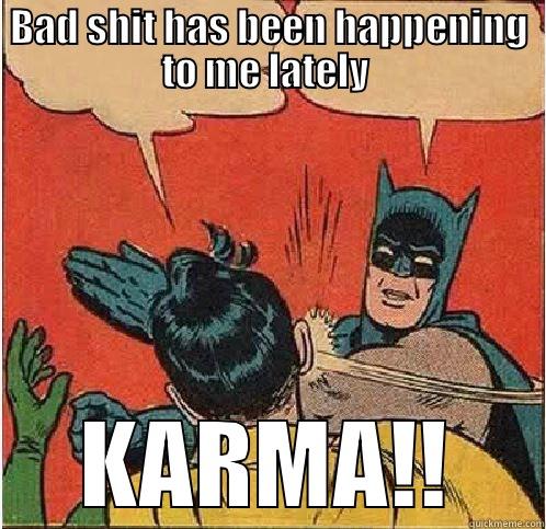 BAD SHIT HAS BEEN HAPPENING TO ME LATELY  KARMA!! Batman Slapping Robin