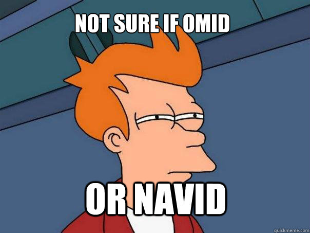 Not sure if omid or navid  Futurama Fry