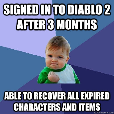 Signed in to Diablo 2 after 3 months Able to recover all expired characters and items  Success Kid