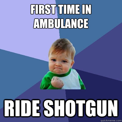 First time in ambulance Ride shotgun  Success Kid