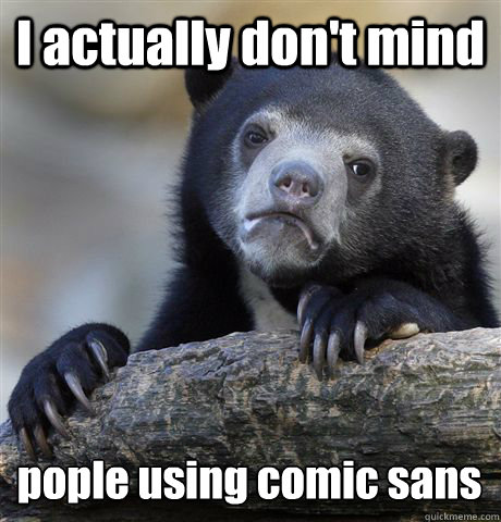 I actually don't mind pople using comic sans - I actually don't mind pople using comic sans  Confession Bear