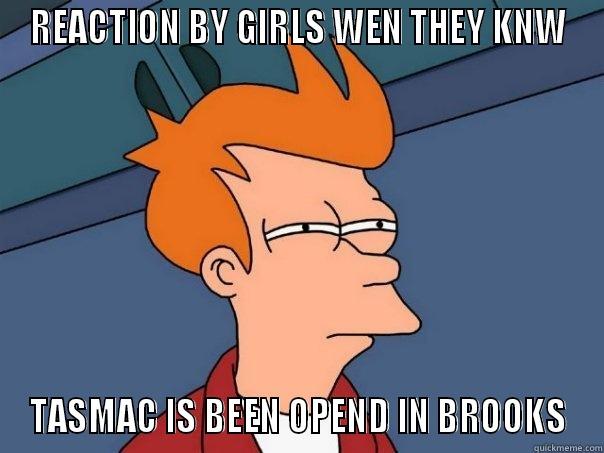 REACTION BY GIRLS WEN THEY KNW TASMAC IS BEEN OPEND IN BROOKS Futurama Fry