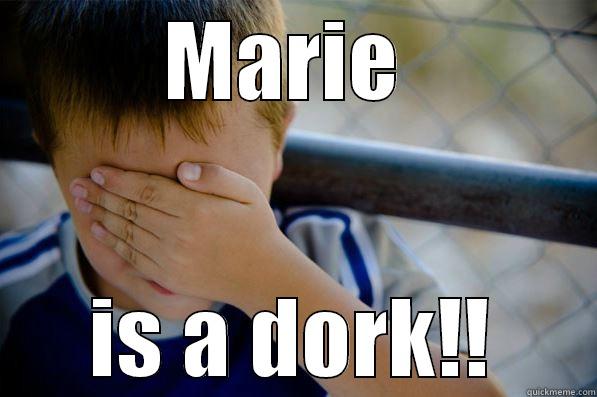 MARIE  IS A DORK!! Confession kid