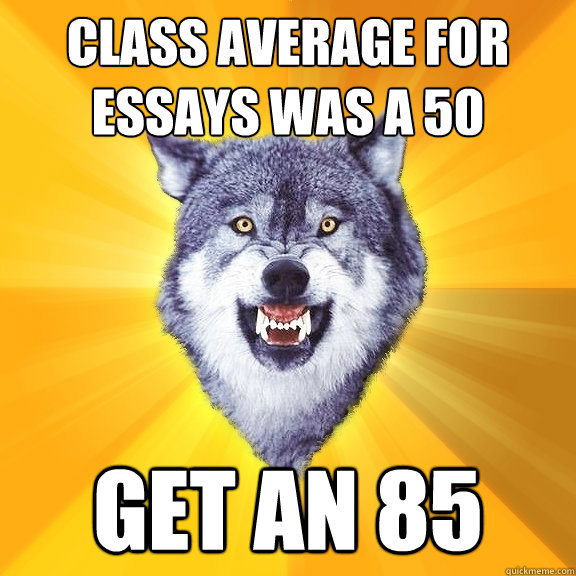 Class Average for essays was a 50 Get an 85 - Class Average for essays was a 50 Get an 85  Courage Wolf