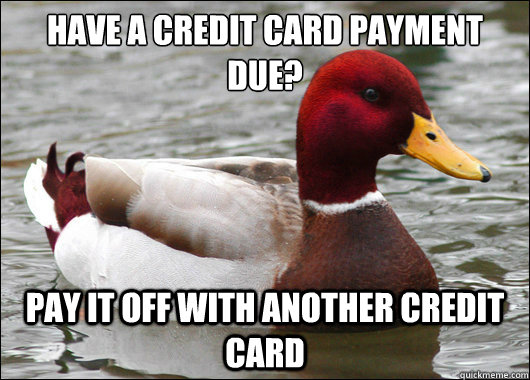 Have a credit card payment due?
 Pay it off with another credit card  - Have a credit card payment due?
 Pay it off with another credit card   Malicious Advice Mallard