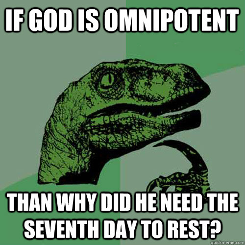 If god is omnipotent than why did he need the seventh day to rest?  Philosoraptor