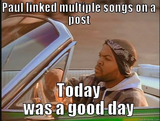 Paul meme - PAUL LINKED MULTIPLE SONGS ON A POST TODAY WAS A GOOD DAY today was a good day