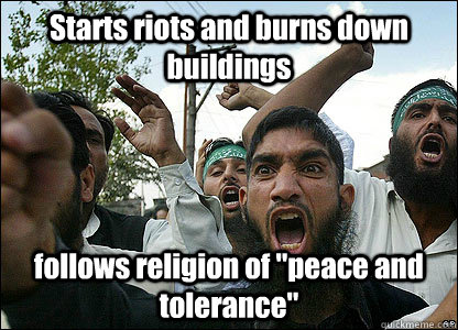 Starts riots and burns down buildings follows religion of 