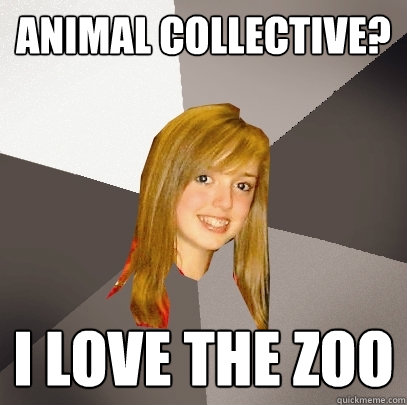 Animal Collective? I Love the zoo  Musically Oblivious 8th Grader