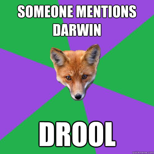 Someone mentions Darwin Drool  Anthropology Major Fox