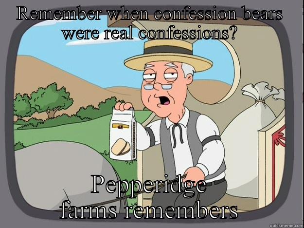 REMEMBER WHEN CONFESSION BEARS WERE REAL CONFESSIONS? PEPPERIDGE FARMS REMEMBERS Pepperidge Farm Remembers