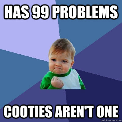 Has 99 problems Cooties aren't one  Success Kid