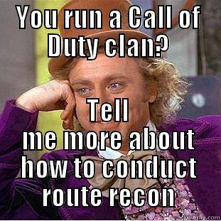 YOU RUN A CALL OF DUTY CLAN? TELL ME MORE ABOUT HOW TO CONDUCT ROUTE RECON Condescending Wonka