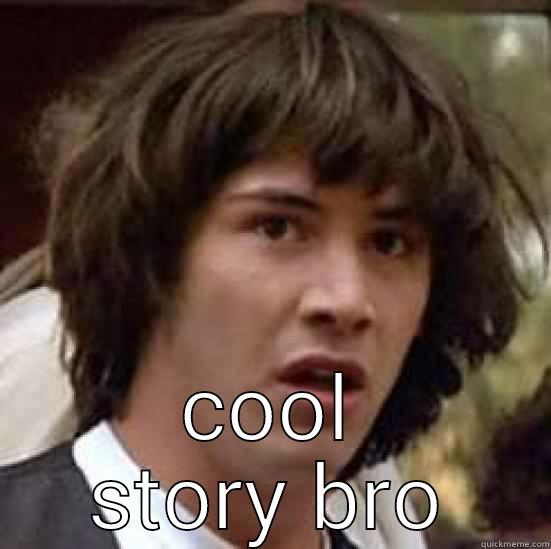  COOL STORY BRO conspiracy keanu