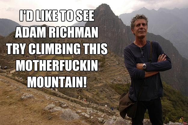 I'd like to see Adam Richman try climbing this motherfuckin mountain!   